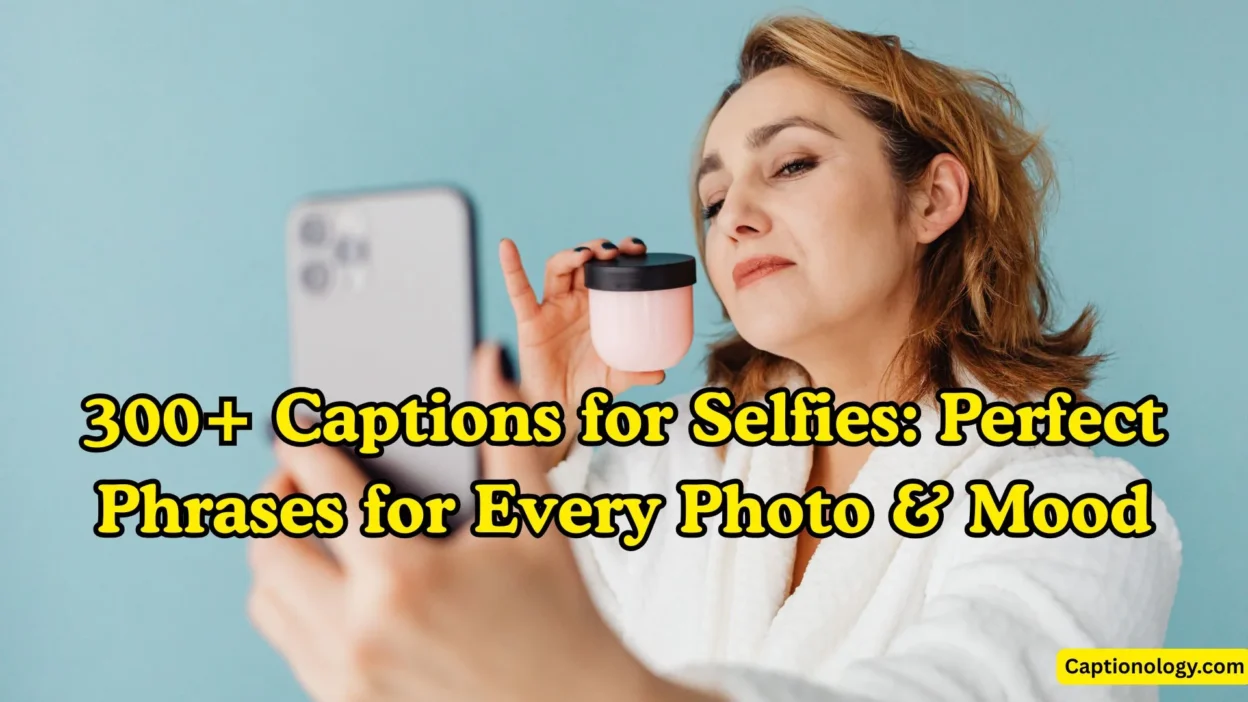 300+ Captions for Selfies Perfect Phrases for Every Photo & Mood
