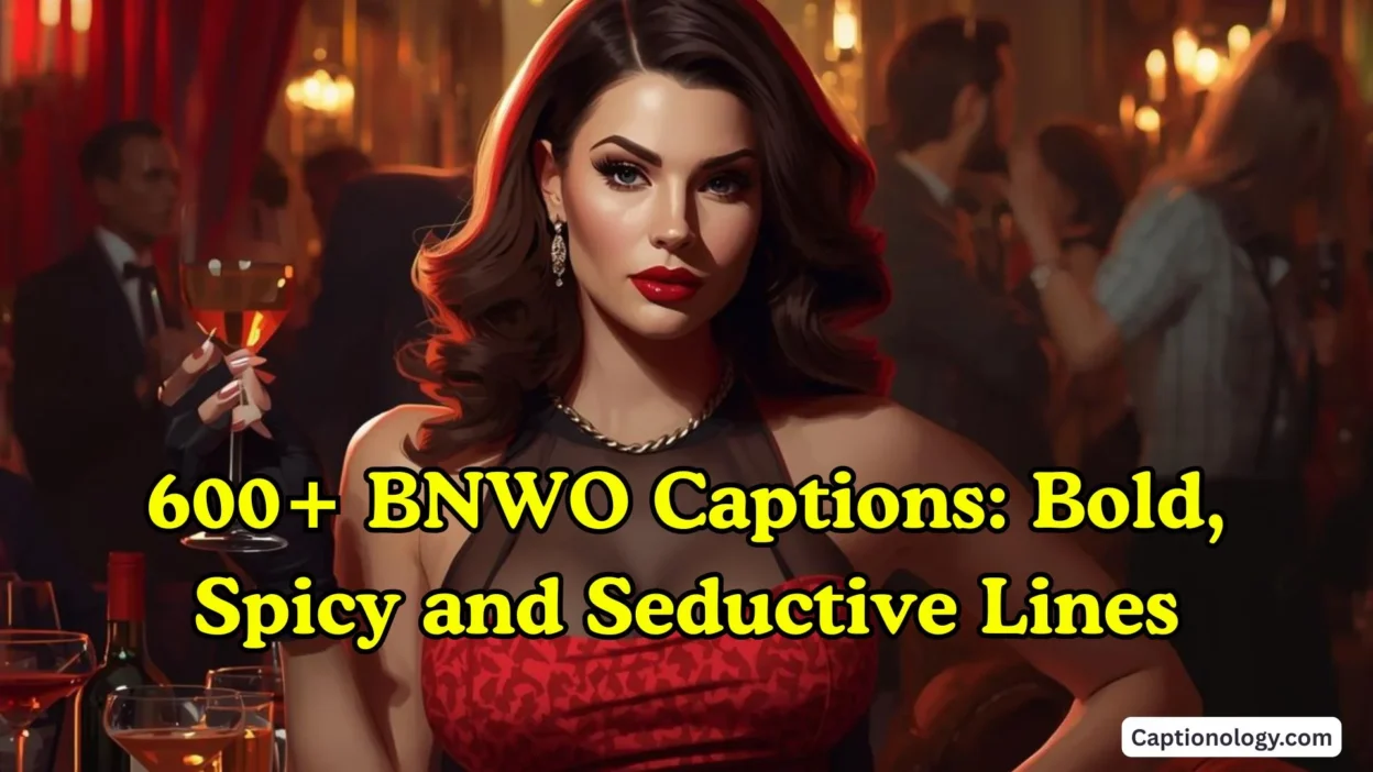 600+ BNWO Captions Bold, Spicy and Seductive Lines